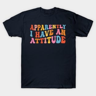 Apparently I have an attitude T-Shirt